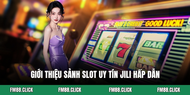 Giới thiệu sảnh slot uy tín Jili hấp dẫn