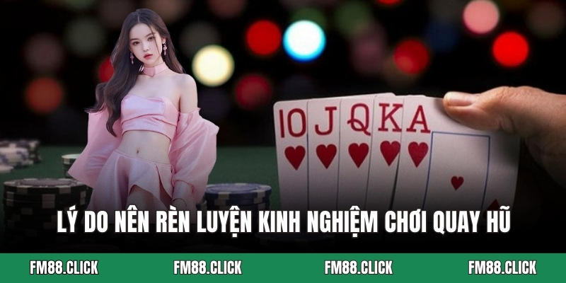 Lý do nên rèn luyện kinh nghiệm chơi quay hũ