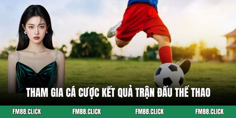 Tham gia cá cược kết quả trận đấu thể thao