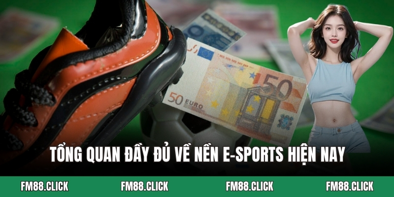 Tổng quan đầy đủ về nền E-Sports hiện nay